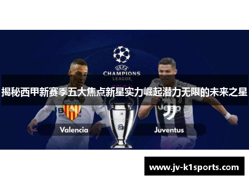 揭秘西甲新赛季五大焦点新星实力崛起潜力无限的未来之星