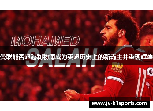 曼联能否超越利物浦成为英超历史上的新霸主并重现辉煌