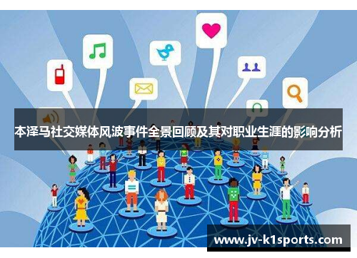 本泽马社交媒体风波事件全景回顾及其对职业生涯的影响分析